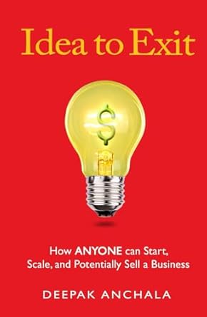 idea to exit how anyone can start scale and potentially sell a business 1st edition deepak anchala