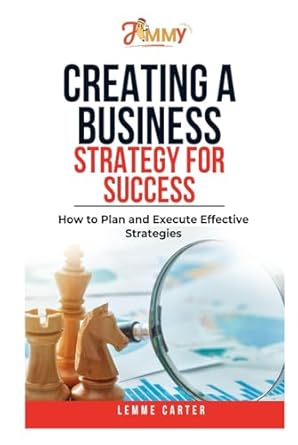 creating a business strategy for success how to plan and execute effective strategies 1st edition lemme