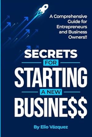 secrets for starting a new business a comprehensive guide for entrepreneurs and business owners 1st edition