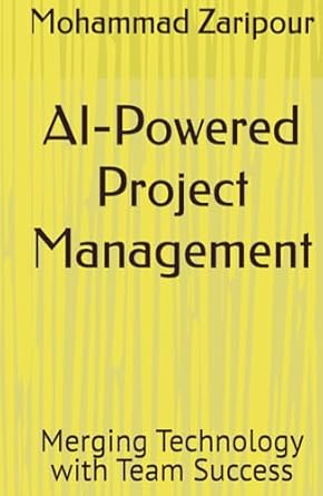 ai powered project management merging technology with team success 1st edition mohammad zaripour b0ddtqkh2n,