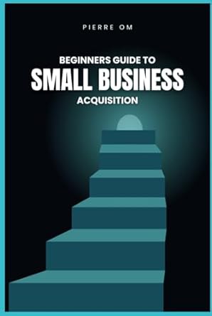 beginners guide to small business acquisition buy and grow profitable ventures with ease 1st edition pierre