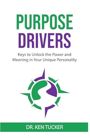 purposedrivers keys to unlock the power and meaning in your unique personality 1st edition dr ken tucker