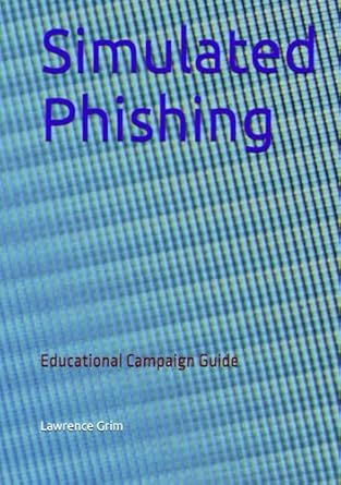 simulated phishing educational campaign guide 1st edition lawrence grim b0dj1f69v6, 979-8340224316