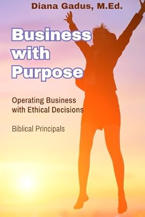 business with purpose operating business with ethical decisions 1st edition diana gadus med b0dck5zd1m,