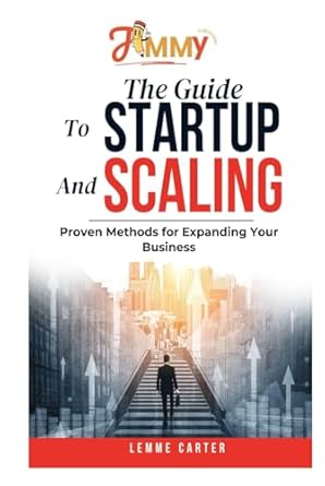 the guide to startup growth and scaling proven methods for expanding your business 1st edition lemme carter