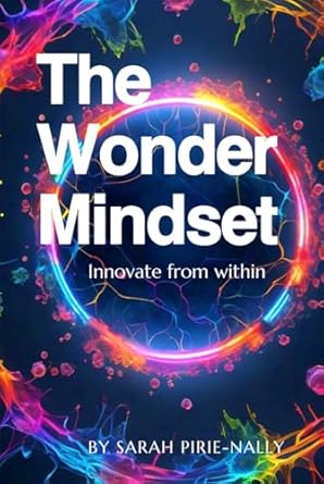 the wonder mindset innovate from within the wonder mindset approach to personal transformation 1st edition