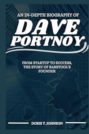 an in depth biography of dave portnoy from startup to success the story of barstools founder 1st edition