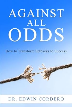 against all odds how to transform setbacks to success 1st edition dr edwin cordero b0df4xkdf4, 979-8336079258