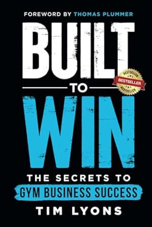 built to win the secrets to gym business success 1st edition tim lyons ,thomas plummer b0dbz72vsq,