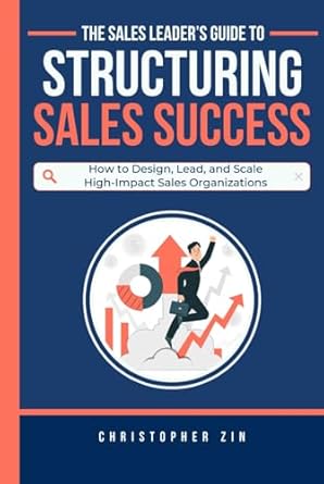 the sales leaders guide to structuring sales success how to design lead and scale high impact sales