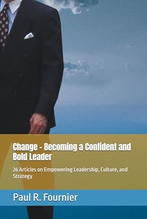 change becoming a confident and bold leader 26 articles on empowering leadership culture and strategy 1st