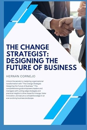 the change strategist designing the future of business 1st edition hernan cornejo b0d9gx8dgh, 979-8333076922