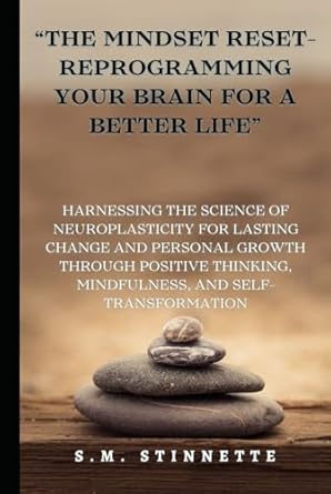 the mindset reset reprogramming your brain for a better life harnessing the science of neuroplasticity for