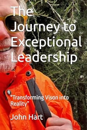 the journey to exceptional leadership transforming vison into reality 1st edition john hart b0d8yq2fzd,