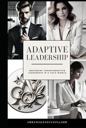 adaptive leadership mastering the art of thriving in complex and volatile landscapes 1st edition ammanuel