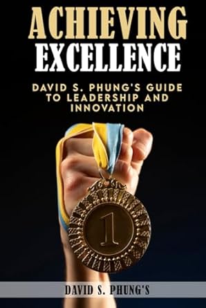 achieving excellence david s phungs guide to leadership and innovation 1st edition david s phung's