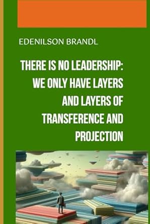 there is no leadership we only have layers and layers of transference and projection 1st edition edenilson