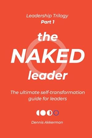 the naked leader the ultimate self transformation guide for leaders 1st edition dennis akkerman b0dfwnmwsy,