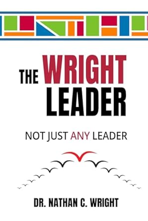 the wright leader not just any leader 1st edition dr nathan c wright b0dh2mpkr3, 979-8991564618