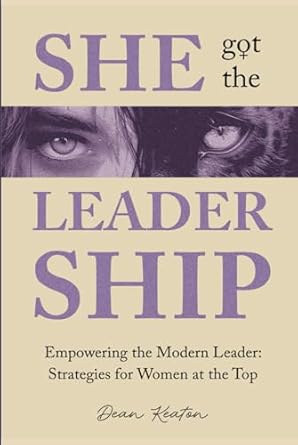 she got the leadership empowering the modern leader strategies for women at the top 1st edition dean keaton