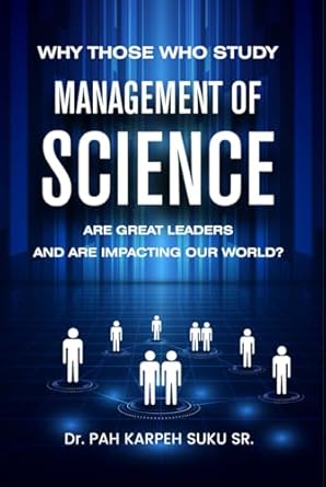 why those who study management of science are great leaders and are impacting our world 1st edition dr pah