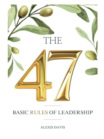 the 47 basic rules of leadership 1st edition alexis davis b0dg35c6zr, 979-8337711805