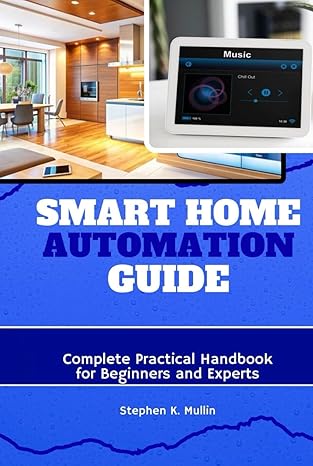 smart home automation guide complete practical handbook for beginners and experts 1st edition stephen k