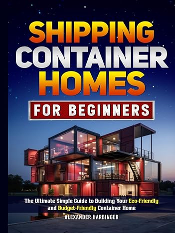 shipping container homes for beginners the ultimate simple guide to building your eco friendly and budget