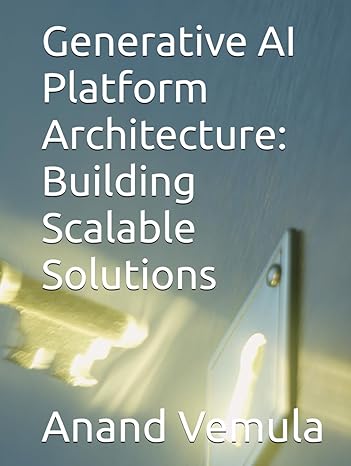 generative ai platform architecture building scalable solutions 1st edition anand vemula b0dj7sh555,