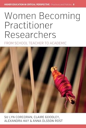 women becoming practitioner researchers from school teacher to academic 1st edition su lyn corcoran ,claire