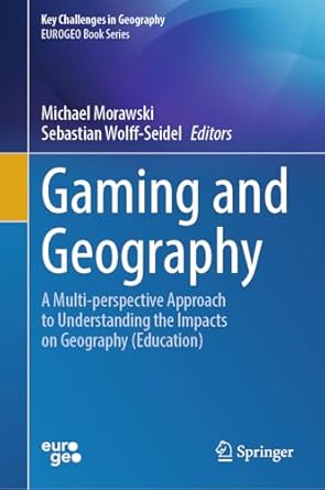 gaming and geography a multi perspective approach to understanding the impacts on geography 2024th edition