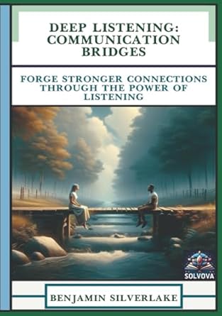 deep listening communication bridges forge stronger connections through the power of listening 1st edition