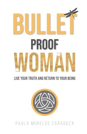 bullet proof woman live your truth and return to your being 1st edition paula morelos zaragoza b0d8vwcyfs,