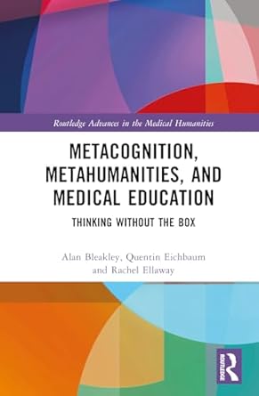 metacognition metahumanities and medical education 1st edition alan bleakley ,quentin eichbaum ,rachel