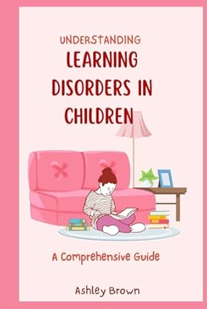 understanding learning disorders in children a comprehensive guide 1st edition ashley brown b0d8znyd9d,