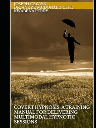 covert hypnosis a training manual for delivering multimodal hypnotic sessions 1st edition joseph crown ,andre