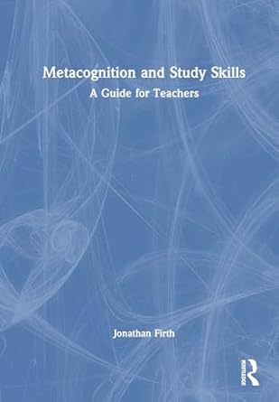 metacognition and study skills a guide for teachers 1st edition jonathan firth 1032480165, 978-1032480169