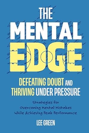 the mental edge defeating doubt and thriving under pressure strategies for overcoming mental mistakes while