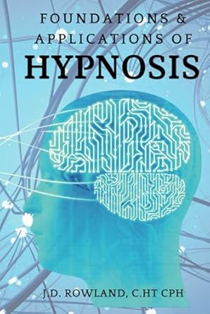 foundations and applications of hypnosis 1st edition j d rowland b0dhlm6yx8, 979-8339652274