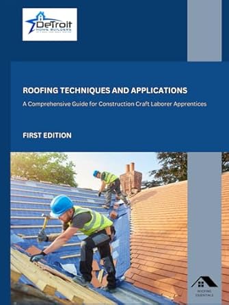 roofing techniques and applications a comprehensive guide for construction craft laborer apprentices 1st