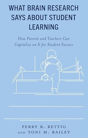 what brain research says about student learning how parents and teachers can capitalize on it for student