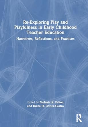 re exploring play and playfulness in early childhood teacher education narratives reflections and practices