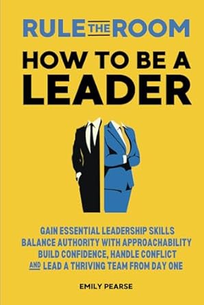 rule the room how to be a leader gain essential leadership skills balance authority with approachability