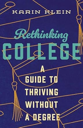 rethinking college a guide to thriving without a degree 1st edition karin klein 1400334470, 978-1400334476