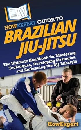 howexpert guide to brazilian jiu jitsu the ultimate handbook for mastering techniques developing strategies