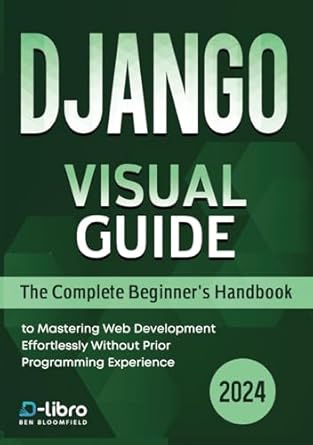 django visual guide the complete beginners handbook to mastering web development effortlessly without prior