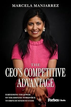 the ceos competitive advantage harnessing the power of the hispanic workforce to drive business success 1st