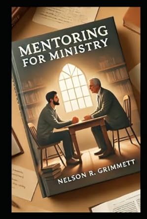 mentoring for ministry 1st edition nelson r grimmett b0dh2nhb4c, 979-8339202875