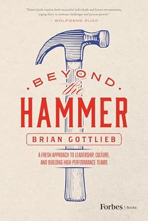 beyond the hammer a fresh approach to leadership culture and building high performance teams 1st edition