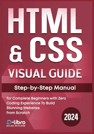 html and css visual guide step by step manual for complete beginners with zero coding experience to build